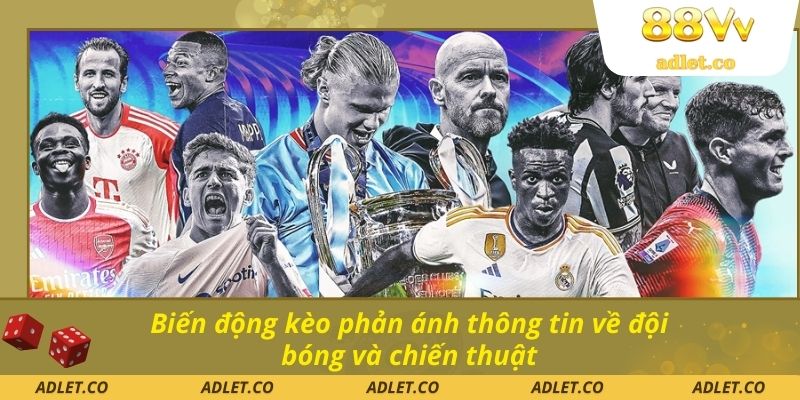 Biến động kèo phản ánh thông tin về đội bóng và chiến thuật