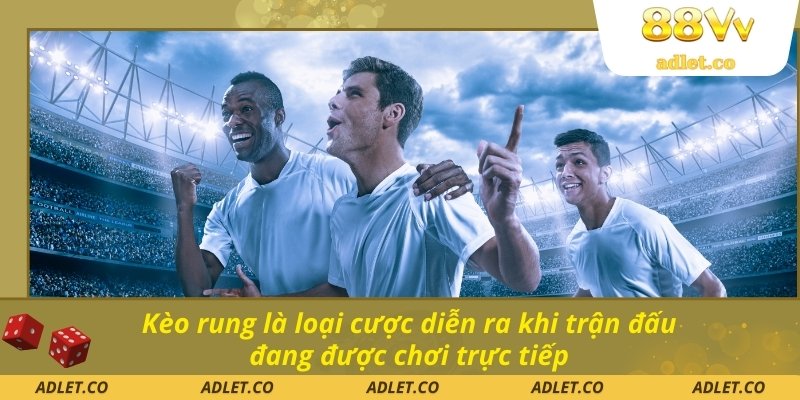 Kèo rung là loại cược diễn ra khi trận đấu đang được chơi trực tiếp