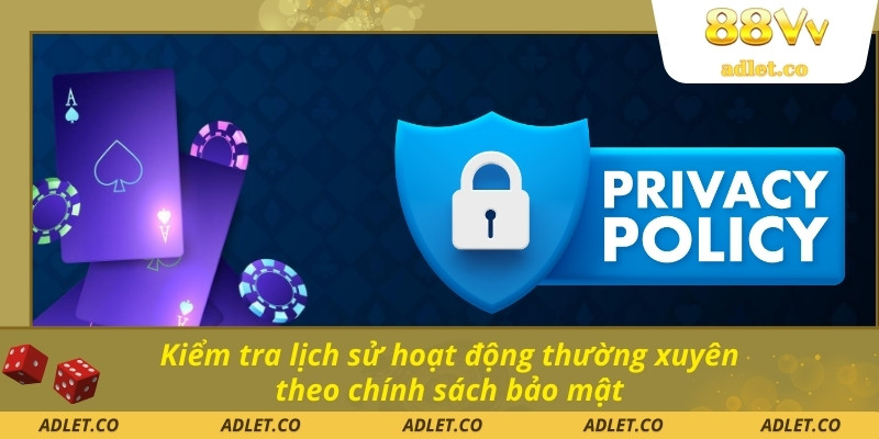 Kiểm tra lịch sử hoạt động thường xuyên theo chính sách bảo mật