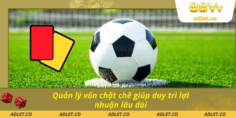 Quản lý vốn chặt chẽ giúp duy trì lợi nhuận lâu dài